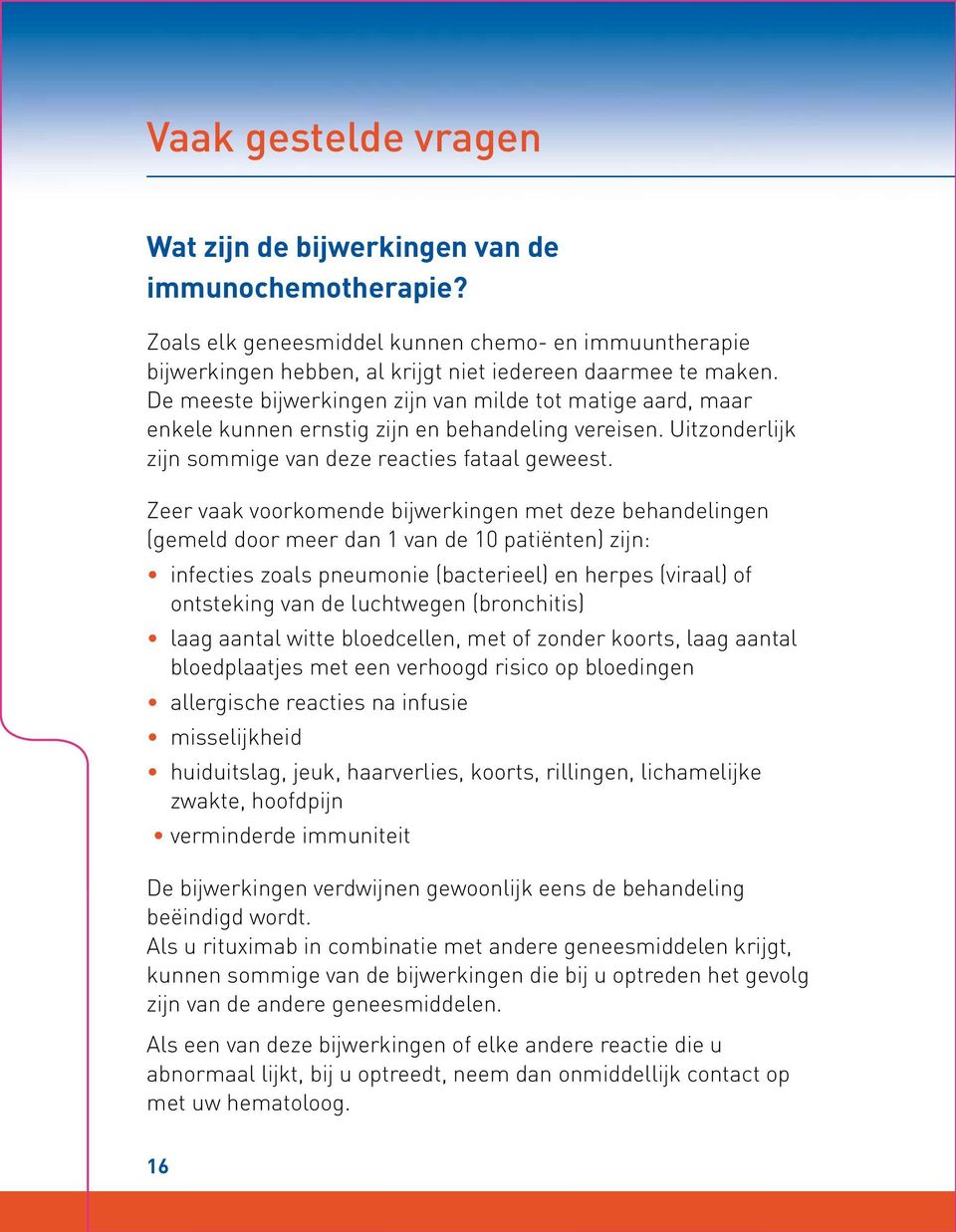 Zeer vaak voorkomende bijwerkingen met deze behandelingen (gemeld door meer dan 1 van de 10 patiënten) zijn: infecties zoals pneumonie (bacterieel) en herpes (viraal) of ontsteking van de luchtwegen