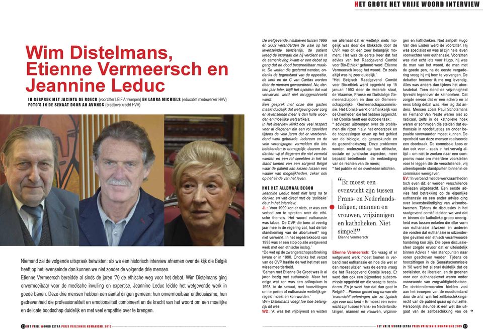 we niet zonder de volgende drie mensen. Etienne Vermeersch bereidde al sinds de jaren 70 de ethische weg voor het debat. Wim Distelmans ging onvermoeibaar voor de medische invulling en expertise.