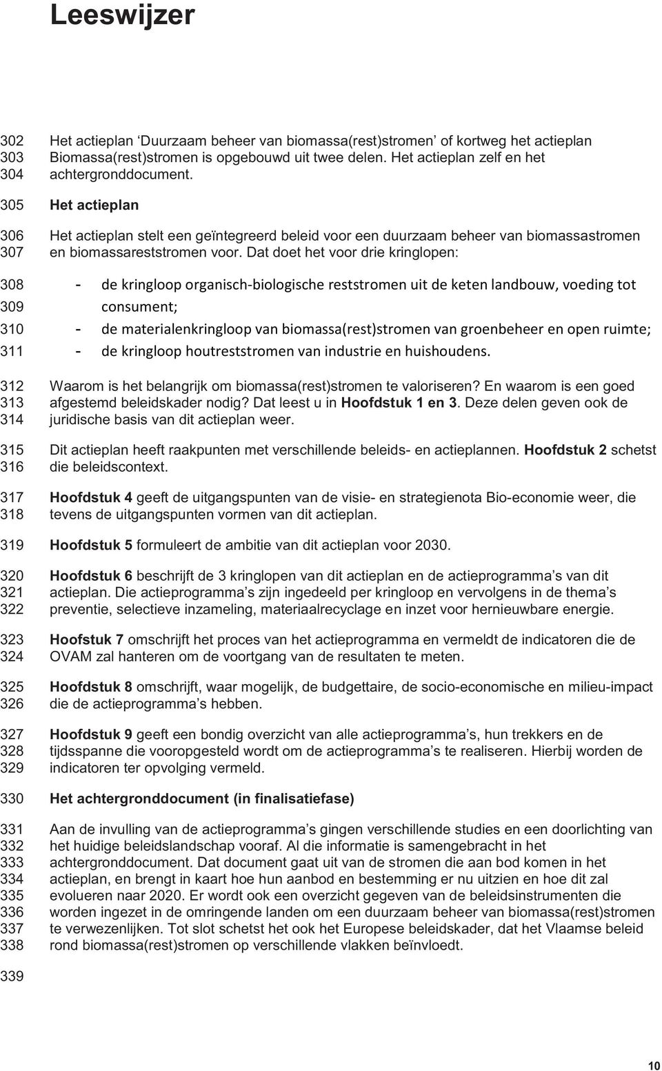 Het actieplan Het actieplan stelt een geïntegreerd beleid voor een duurzaam beheer van biomassastromen en biomassareststromen voor.