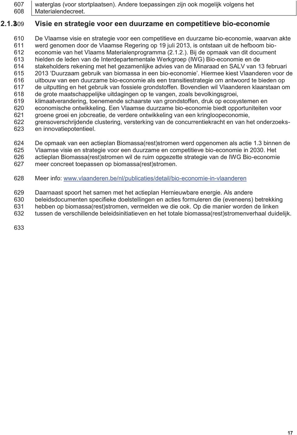 een competitieve en duurzame bio-economie, waarvan akte werd genomen door de Vlaamse Regering op 19 juli 2013, is ontstaan uit de hefboom bioeconomie van het Vlaams Materialenprogramma (2.1.2.).