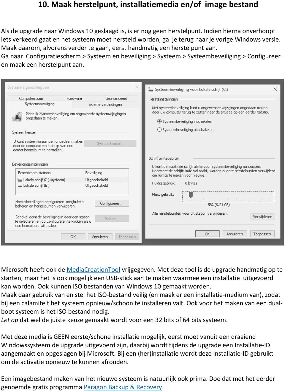 Ga naar Configuratiescherm > Systeem en beveiliging > Systeem > Systeembeveiliging > Configureer en maak een herstelpunt aan. Microsoft heeft ook de MediaCreationTool vrijgegeven.