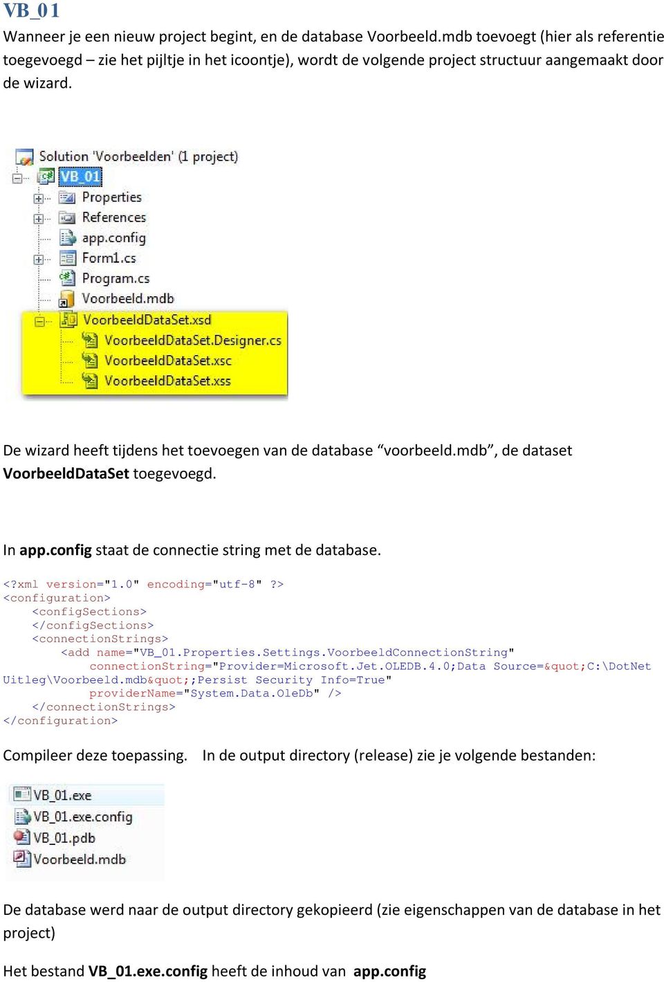 De wizard heeft tijdens het toevoegen van de database voorbeeld.mdb, de dataset VoorbeeldDataSet toegevoegd. In app.config staat de connectie string met de database. <?xml version="1.