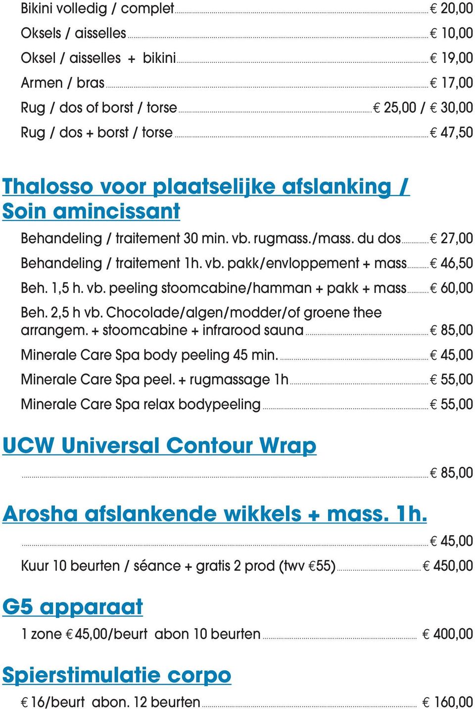 ..a 46,50 Beh. 1,5 h. vb. peeling stoomcabine/hamman + pakk + mass...a 60,00 Beh. 2,5 h vb. Chocolade/algen/modder/of groene thee arrangem. + stoomcabine + infrarood sauna.