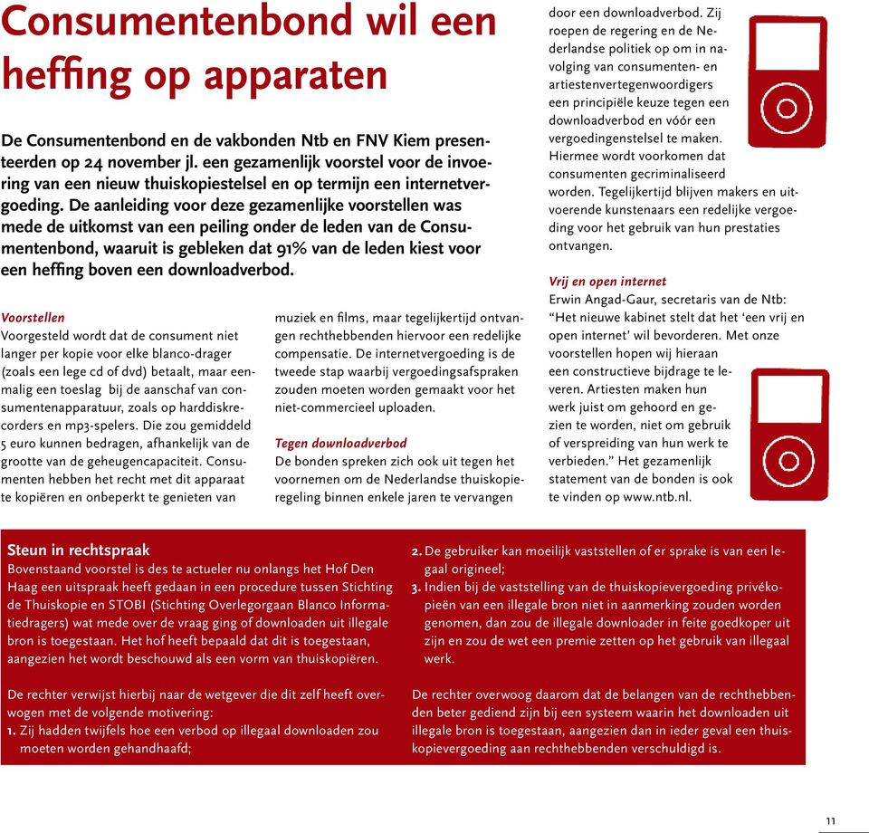 De aanleiding voor deze gezamenlijke voorstellen was mede de uitkomst van een peiling onder de leden van de Consumentenbond, waaruit is gebleken dat 91% van de leden kiest voor een heffing boven een