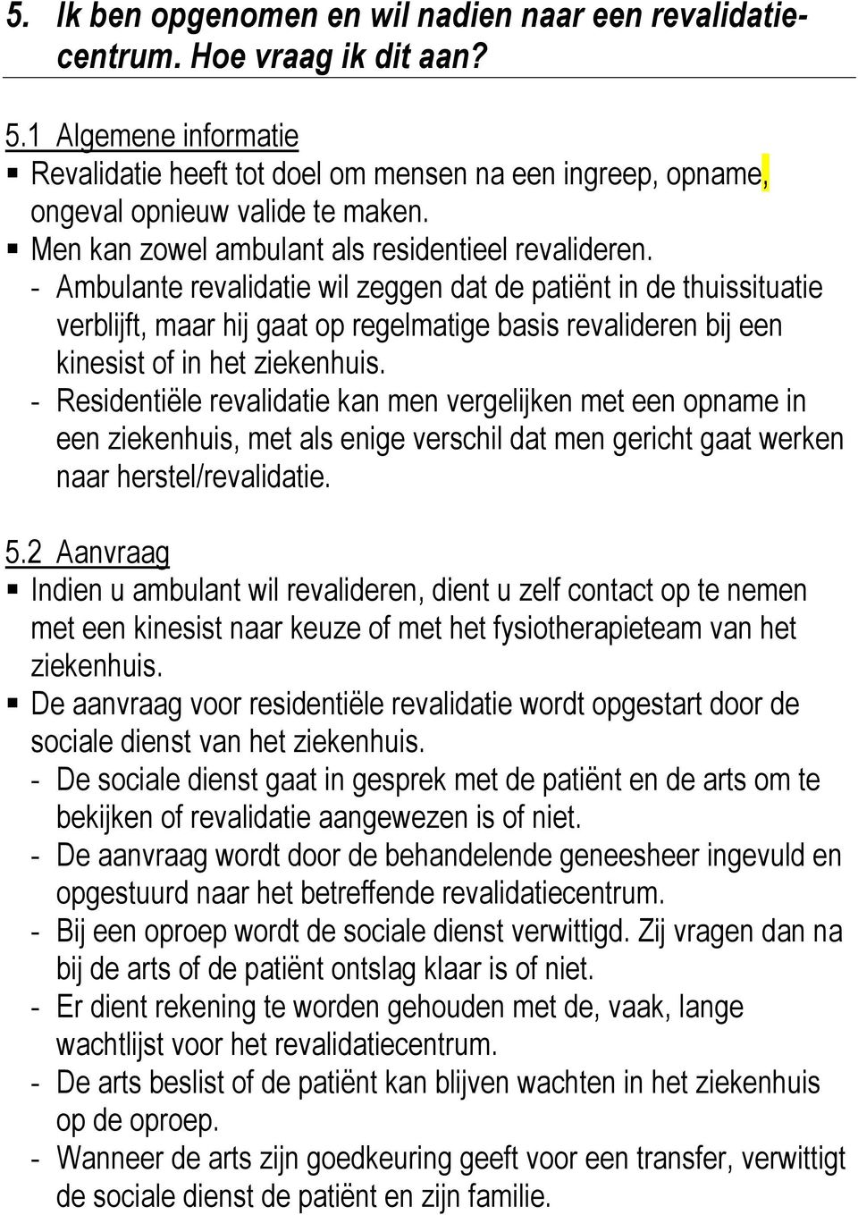 - Ambulante revalidatie wil zeggen dat de patiënt in de thuissituatie verblijft, maar hij gaat op regelmatige basis revalideren bij een kinesist of in het ziekenhuis.