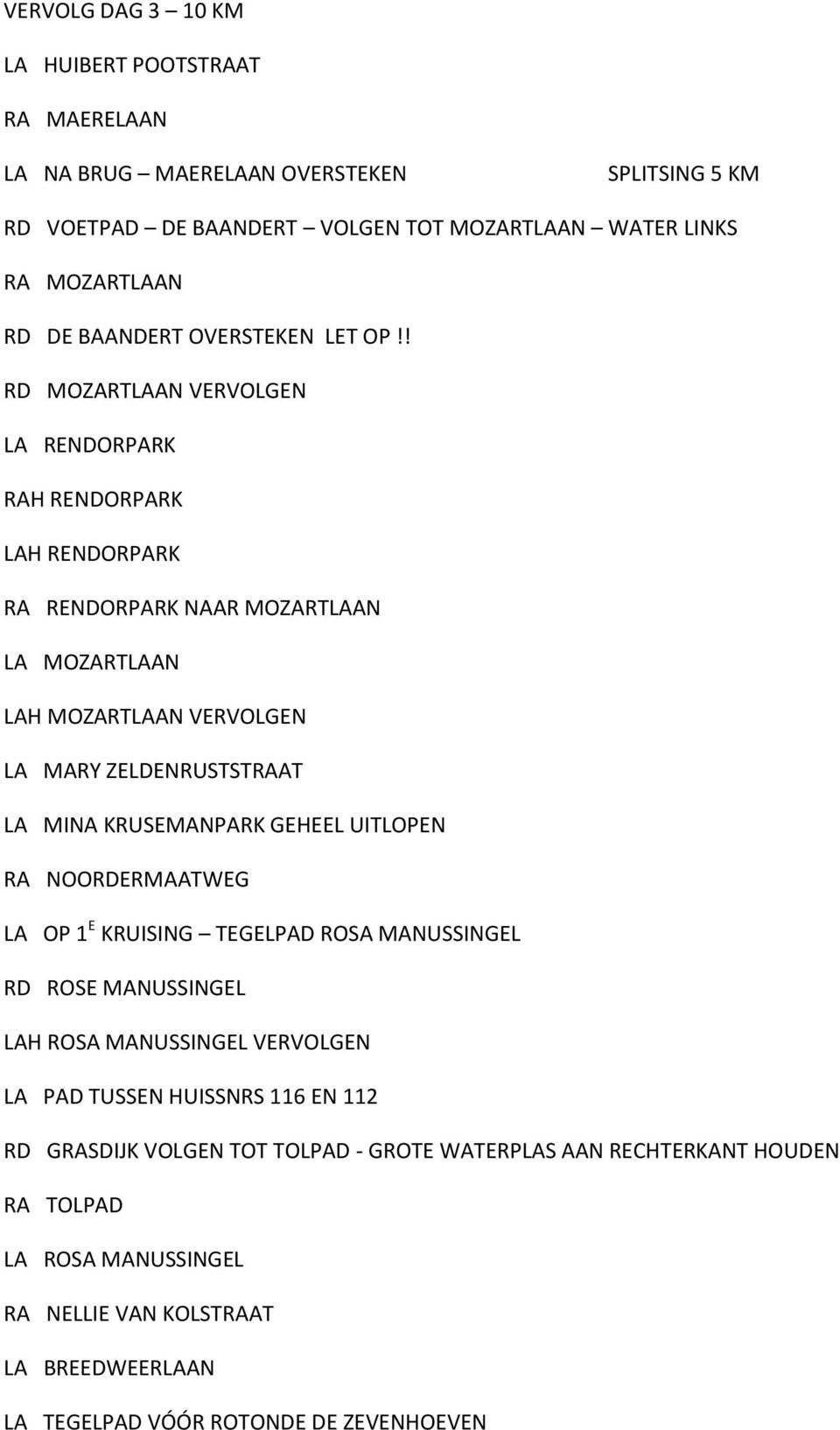 ! RD MOZARTLAAN VERVOLGEN LA RENDORPARK RAH RENDORPARK LAH RENDORPARK RA RENDORPARK NAAR MOZARTLAAN LA MOZARTLAAN LAH MOZARTLAAN VERVOLGEN LA MARY ZELDENRUSTSTRAAT LA MINA