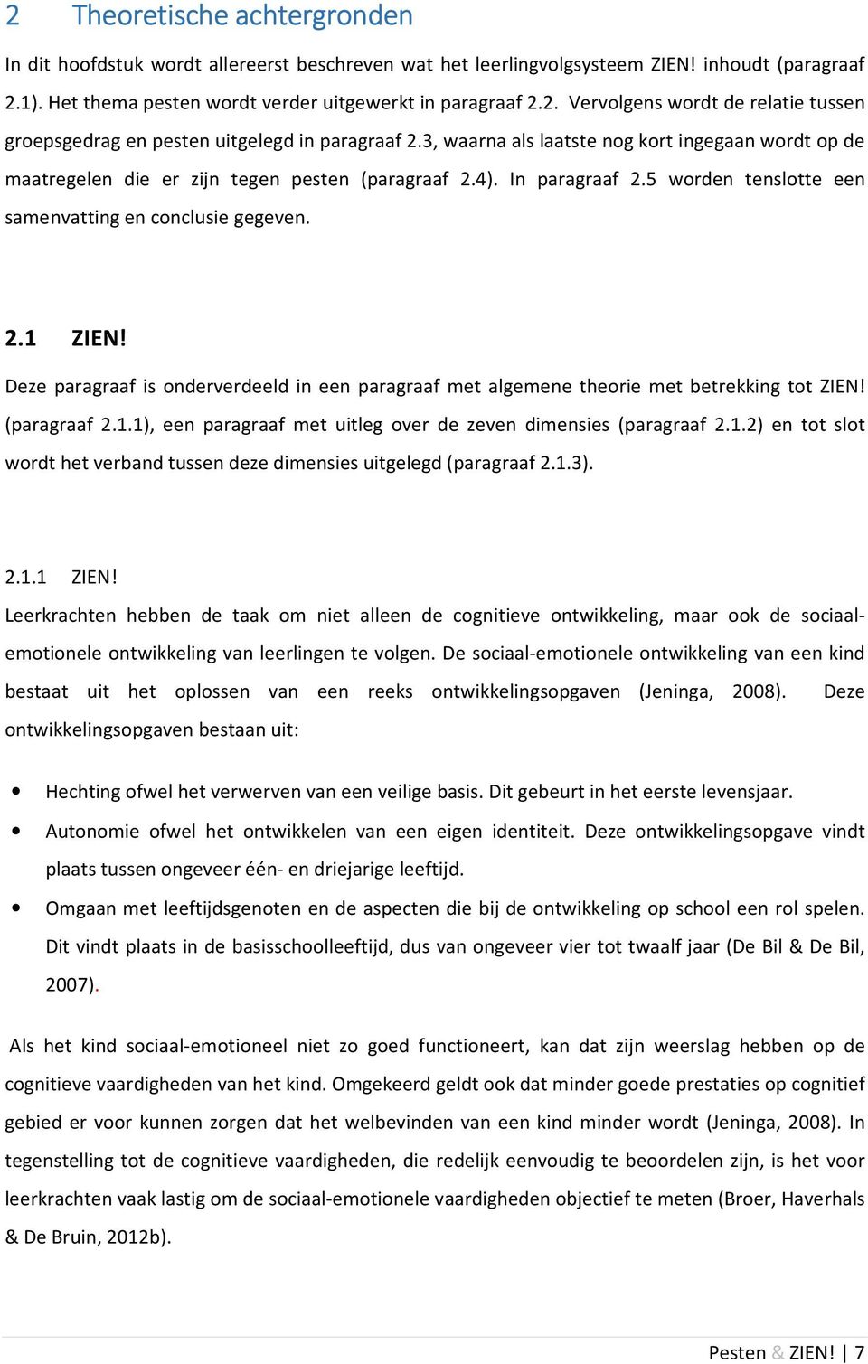 Deze paragraaf is onderverdeeld in een paragraaf met algemene theorie met betrekking tot ZIEN! (paragraaf 2.1.1), een paragraaf met uitleg over de zeven dimensies (paragraaf 2.1.2) en tot slot wordt het verband tussen deze dimensies uitgelegd (paragraaf 2.