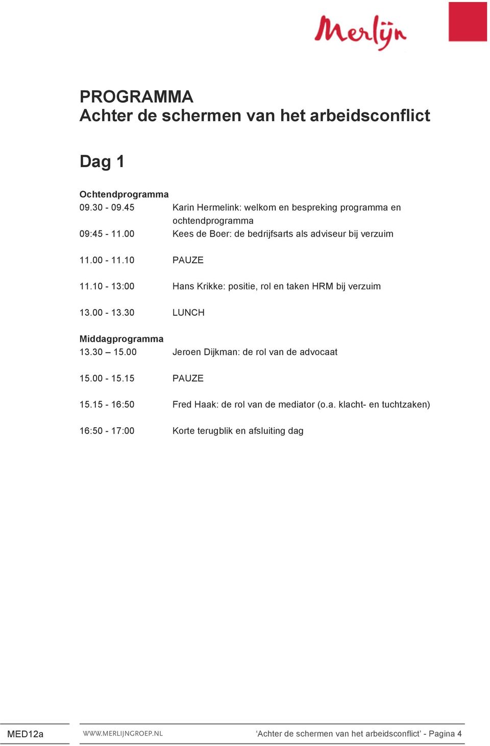 10 PAUZE 11.10-13:00 Hans Krikke: positie, rol en taken HRM bij verzuim 13.00-13.30 LUNCH Middagprogramma 13.30 15.