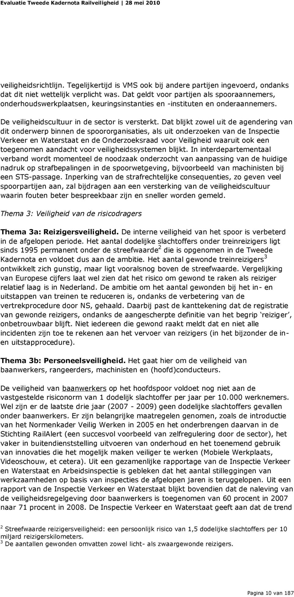 Dat blijkt zowel uit de agendering van dit onderwerp binnen de spoororganisaties, als uit onderzoeken van de Inspectie Verkeer en Waterstaat en de Onderzoeksraad voor Veiligheid waaruit ook een