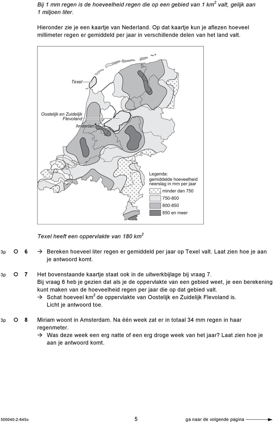 Texel Oostelijk en Zuidelijk Flevoland Amsterdam Legenda: gemiddelde hoeveelheid neerslag in mm per jaar minder dan 750 750-800 800-850 850 en meer Texel heeft een oppervlakte van 180 km 2 3p 6