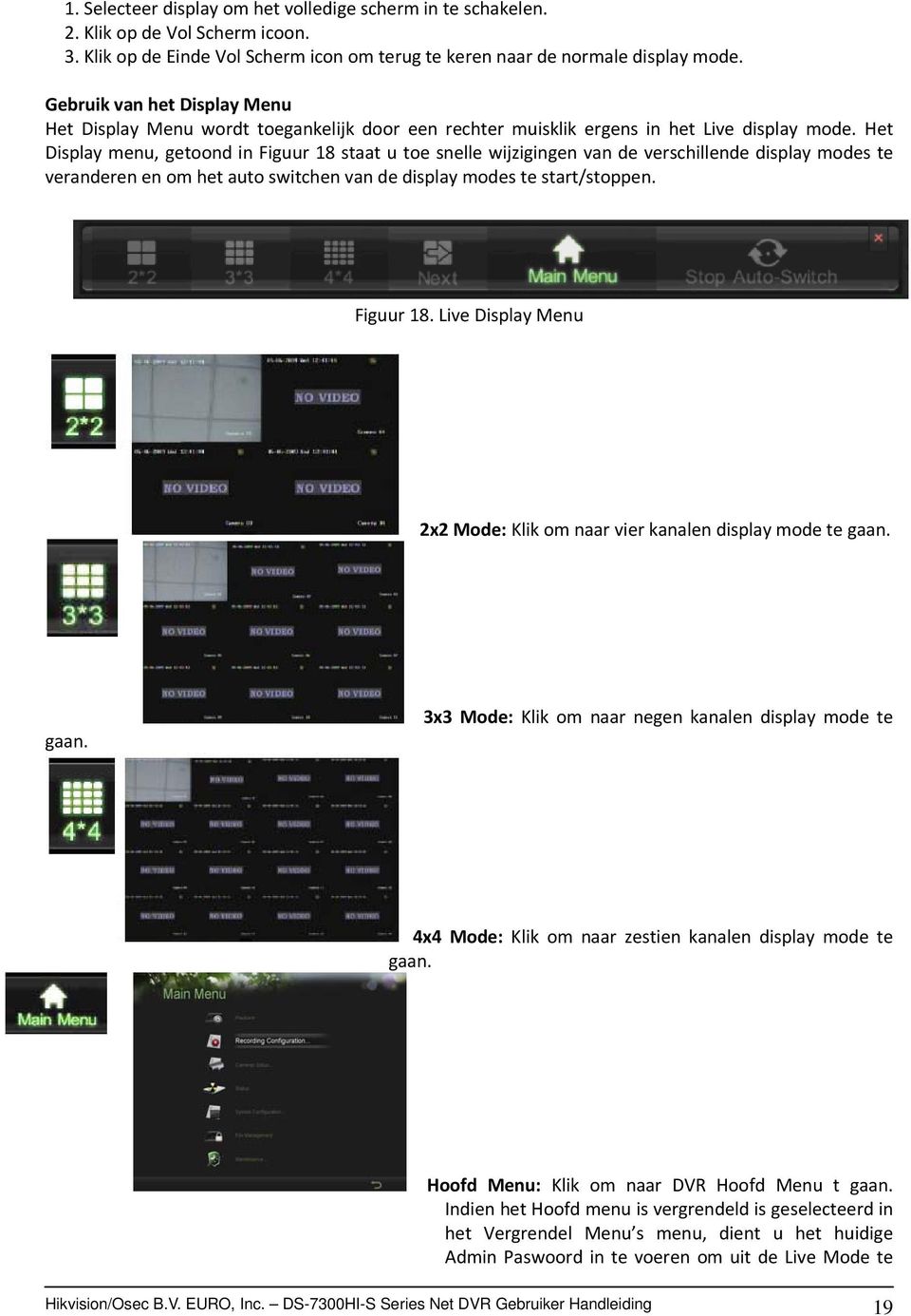 Het Display menu, getoond in Figuur 18 staat u toe snelle wijzigingen van de verschillende display modes te veranderen en om het auto switchen van de display modes te start/stoppen. Figuur 18. Live Display Menu 2x2 Mode: Klik om naar vier kanalen display mode te gaan.