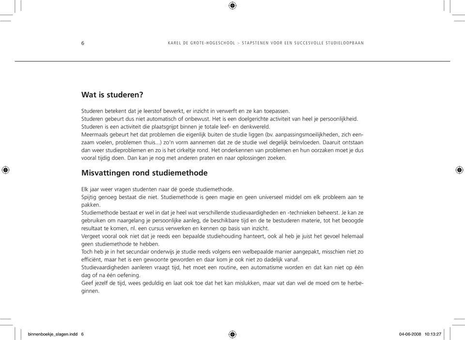 Het is een doelgerichte activiteit van heel je persoonlijkheid. Studeren is een activiteit die plaatsgrijpt binnen je totale leef- en denkwereld.