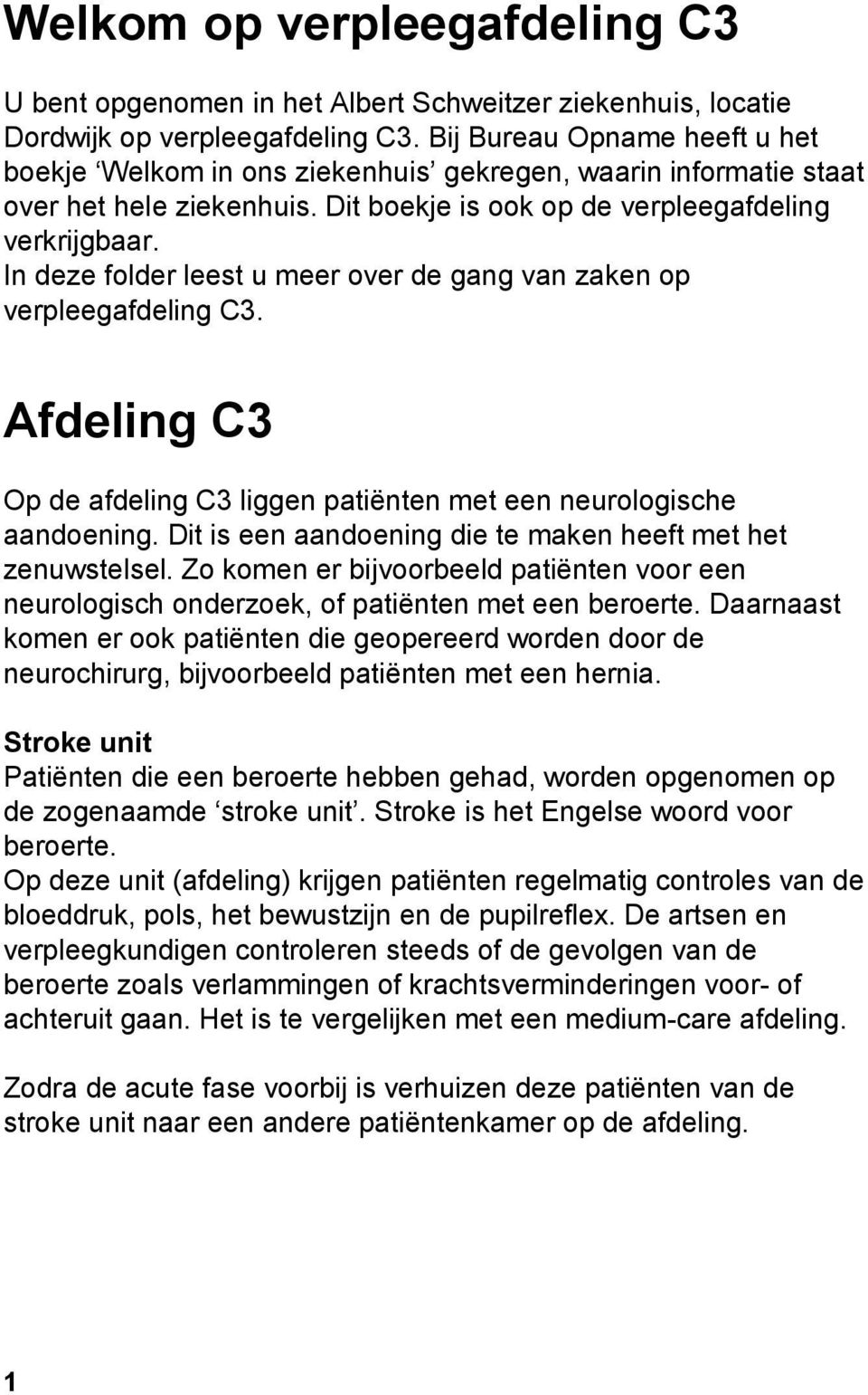 In deze folder leest u meer over de gang van zaken op verpleegafdeling C3. Afdeling C3 Op de afdeling C3 liggen patiënten met een neurologische aandoening.