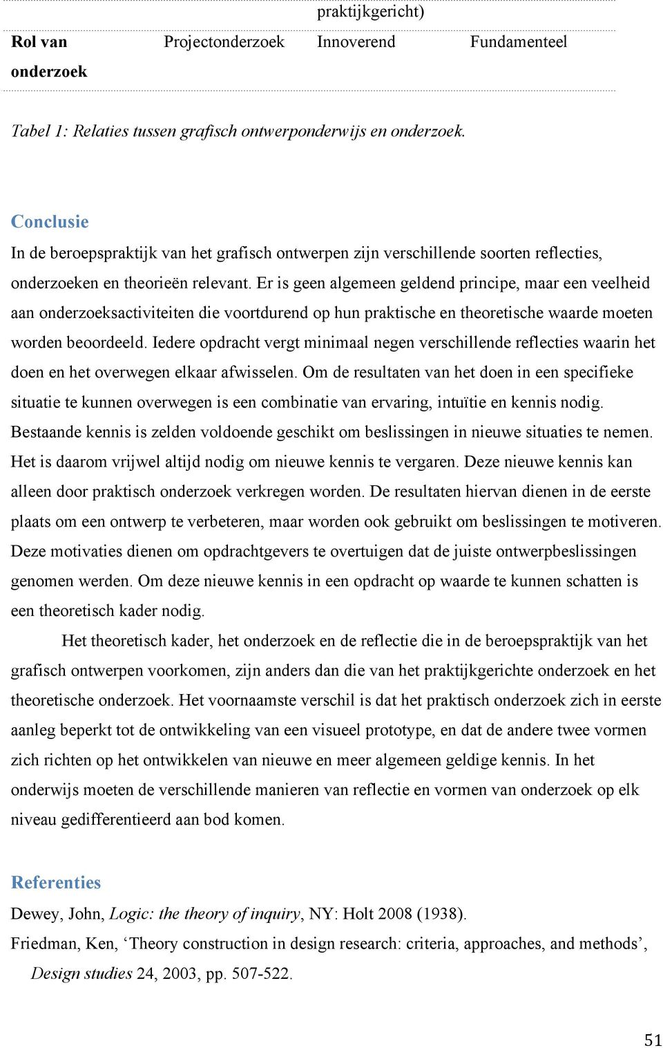 Er is geen algemeen geldend principe, maar een veelheid aan onderzoeksactiviteiten die voortdurend op hun praktische en theoretische waarde moeten worden beoordeeld.