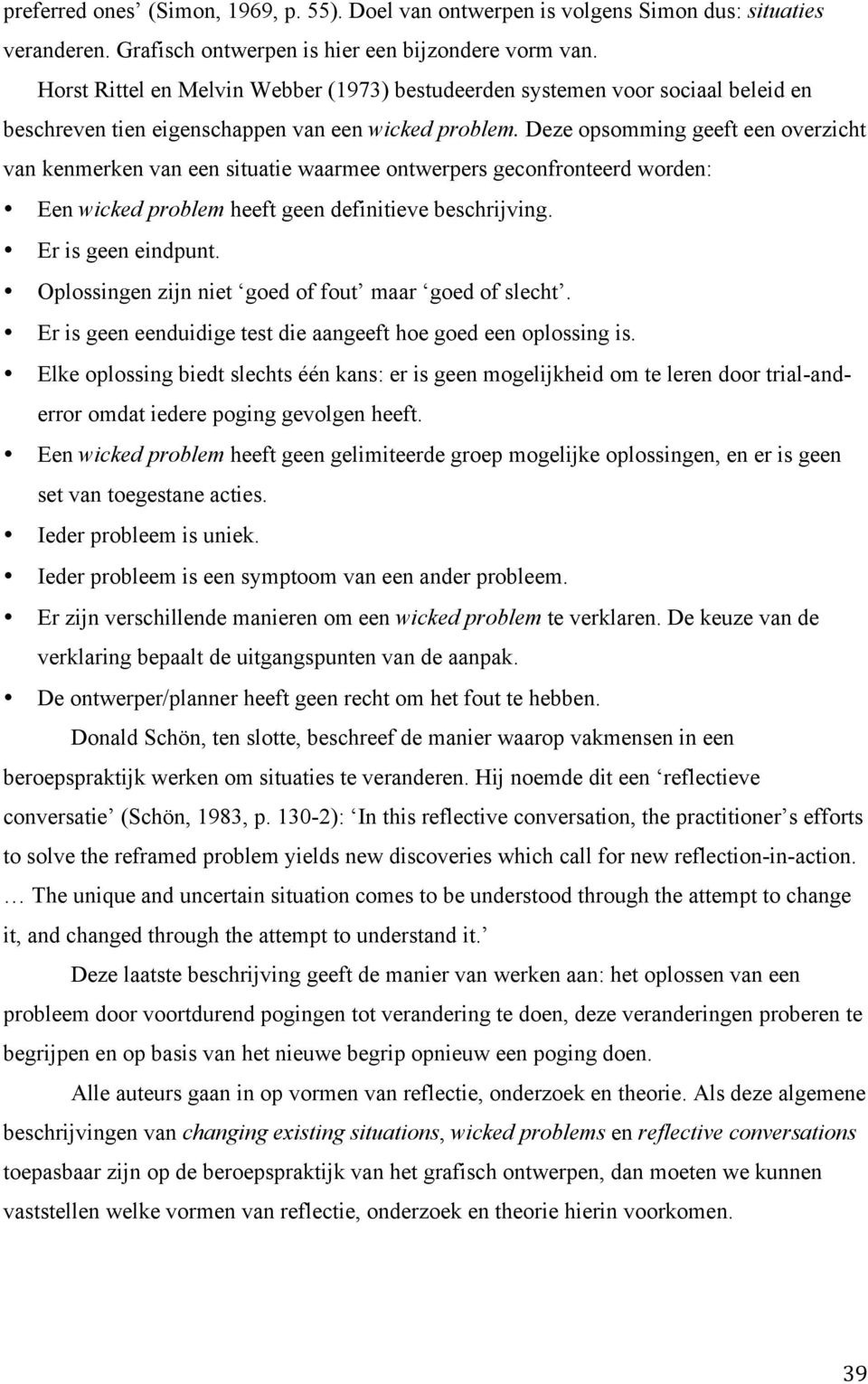 Deze opsomming geeft een overzicht van kenmerken van een situatie waarmee ontwerpers geconfronteerd worden: Een wicked problem heeft geen definitieve beschrijving. Er is geen eindpunt.