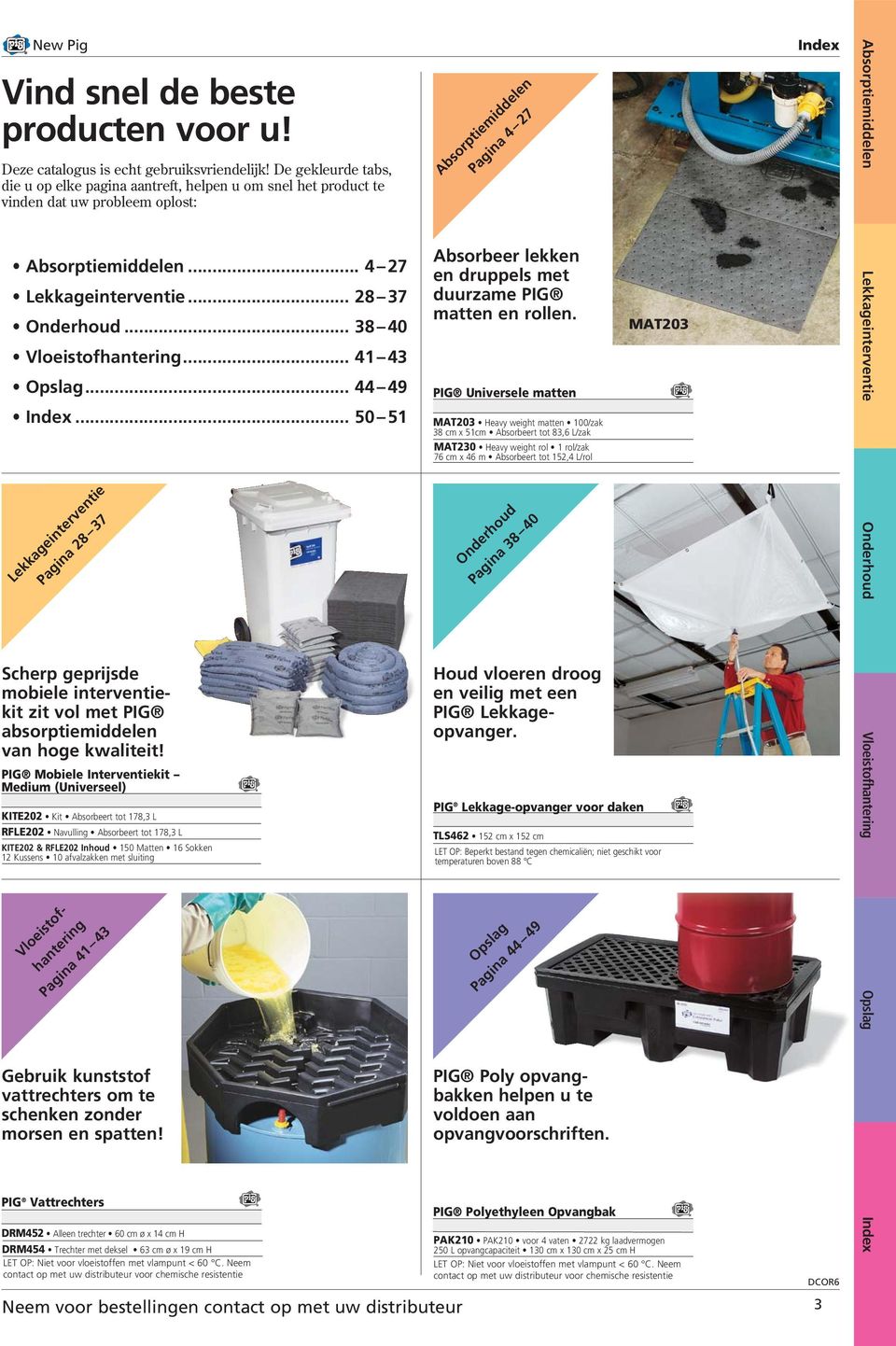 .. 38 40 Vloeistofhantering... 41 43 Opslag... 44 49 Index... 50 51 Lekkageinterventie Pagina 28 37 Scherp geprijsde mobiele interventiekit zit vol met PIG absorptiemiddelen van hoge kwaliteit!