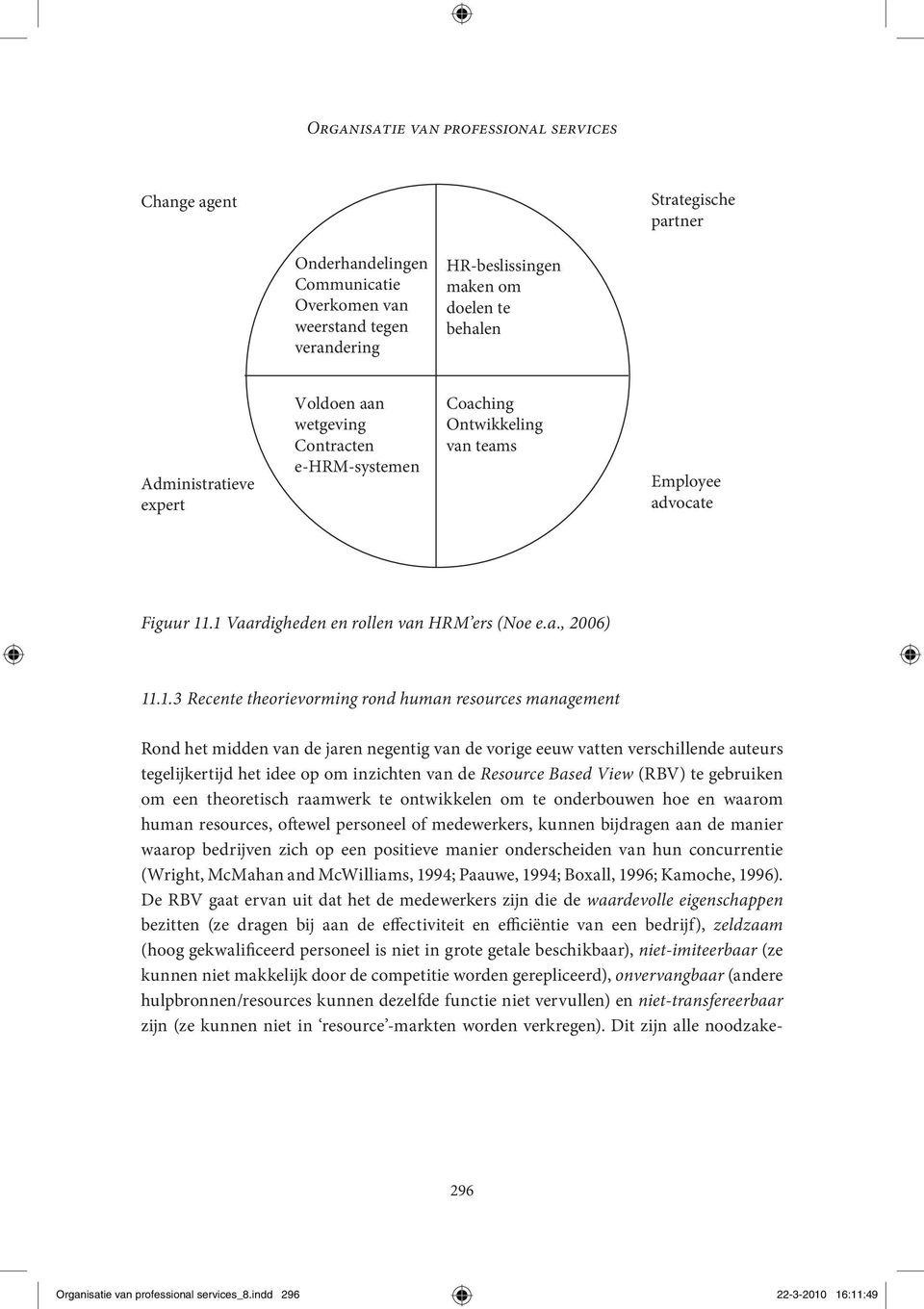 .1 Vaardigheden en rollen van HRM ers (Noe e.a., 2006) 11.1.3 Recente theorievorming rond human resources management Rond het midden van de jaren negentig van de vorige eeuw vatten verschillende