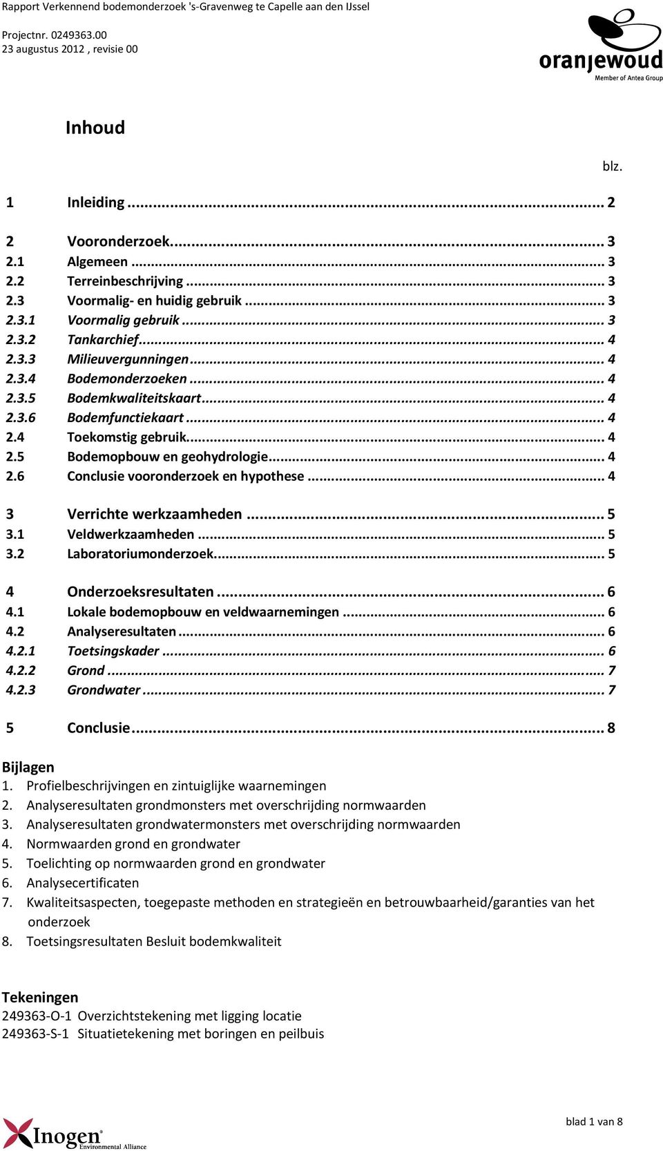 .. 4 2.4 Toekomstig gebruik... 4 2.5 Bodemopbouw en geohydrologie... 4 2.6 Conclusie vooronderzoek en hypothese... 4 3 Verrichte werkzaamheden... 5 3.1 Veldwerkzaamheden... 5 3.2 Laboratoriumonderzoek.