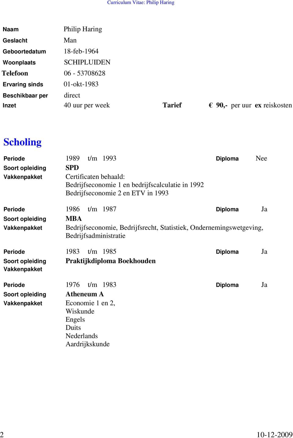 Bedrijfseconomie 2 en ETV in 1993 1986 t/m 1987 Diploma Ja Soort opleiding MBA Vakkenpakket Bedrijfseconomie, Bedrijfsrecht, Statistiek, Ondernemingswetgeving, Bedrijfsadministratie 1983 t/m