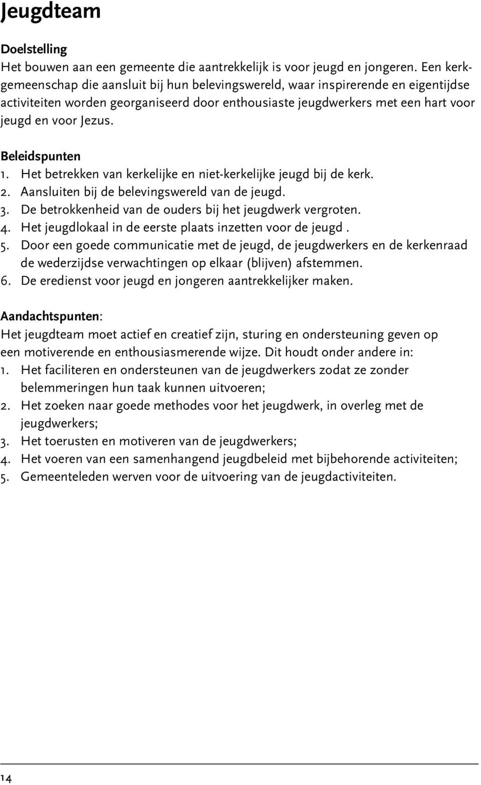 Beleidspunten 1. Het betrekken van kerkelijke en niet-kerkelijke jeugd bij de kerk. 2. Aansluiten bij de belevingswereld van de jeugd. 3. De betrokkenheid van de ouders bij het jeugdwerk vergroten. 4.