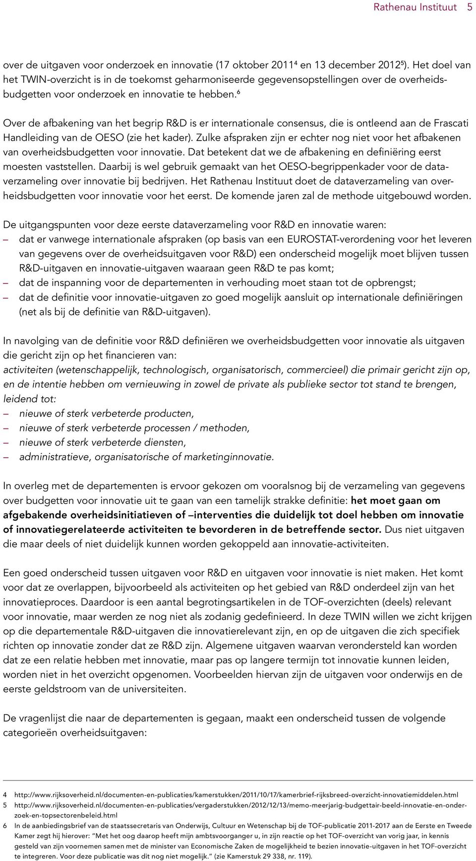 6 Over de afbakening van het begrip R&D is er internationale consensus, die is ontleend aan de Frascati Handleiding van de OESO (zie het kader).