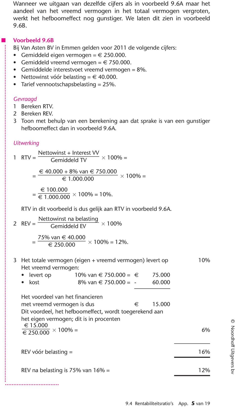 Nettowinst vóór belasting = 40.000. Tarief vennootschapsbelasting = 25%. Gevraagd 1 Bereken RTV. 2 Bereken REV.