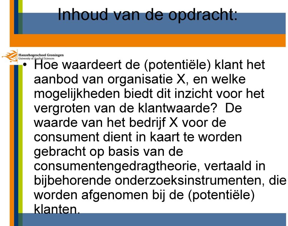 De waarde van het bedrijf X voor de consument dient in kaart te worden gebracht op basis van de