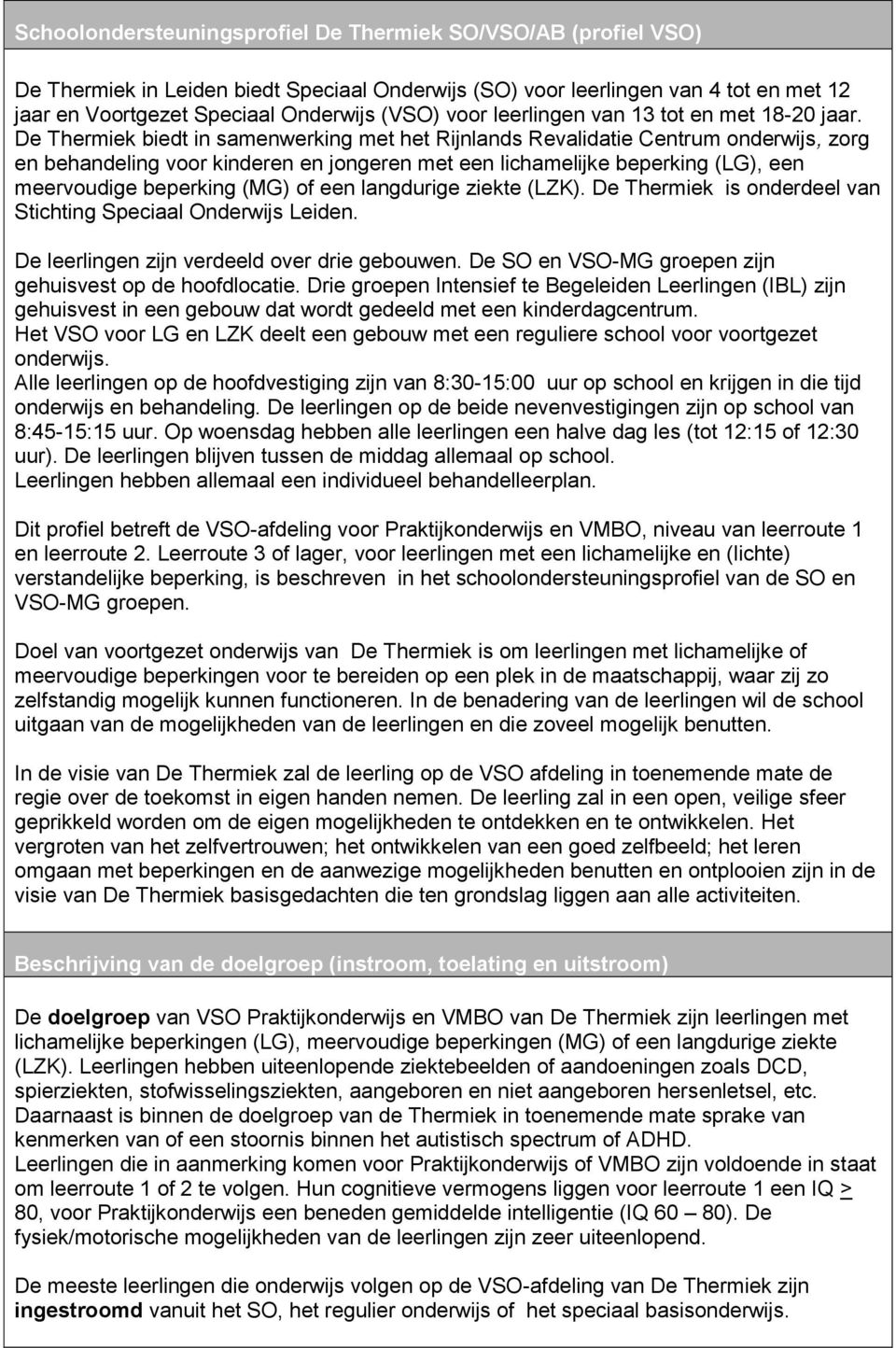 De Thermiek biedt in samenwerking met het Rijnlands Revalidatie Centrum onderwijs, zorg en behandeling voor kinderen en jongeren met een lichamelijke beperking (LG), een meervoudige beperking (MG) of