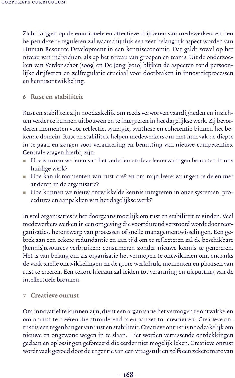 Uit de onderzoeken van Verdonschot (2009) en De Jong (2010) blijken de aspecten rond persoonlijke drijfveren en zelfregulatie cruciaal voor doorbraken in innovatieprocessen en kennisontwikkeling.