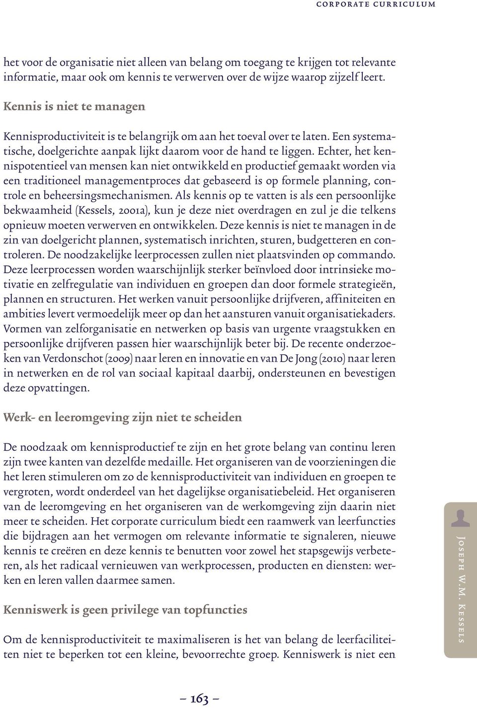 Echter, het kennispotentieel van mensen kan niet ontwikkeld en productief gemaakt worden via een traditioneel managementproces dat gebaseerd is op formele planning, controle en beheersingsmechanismen.