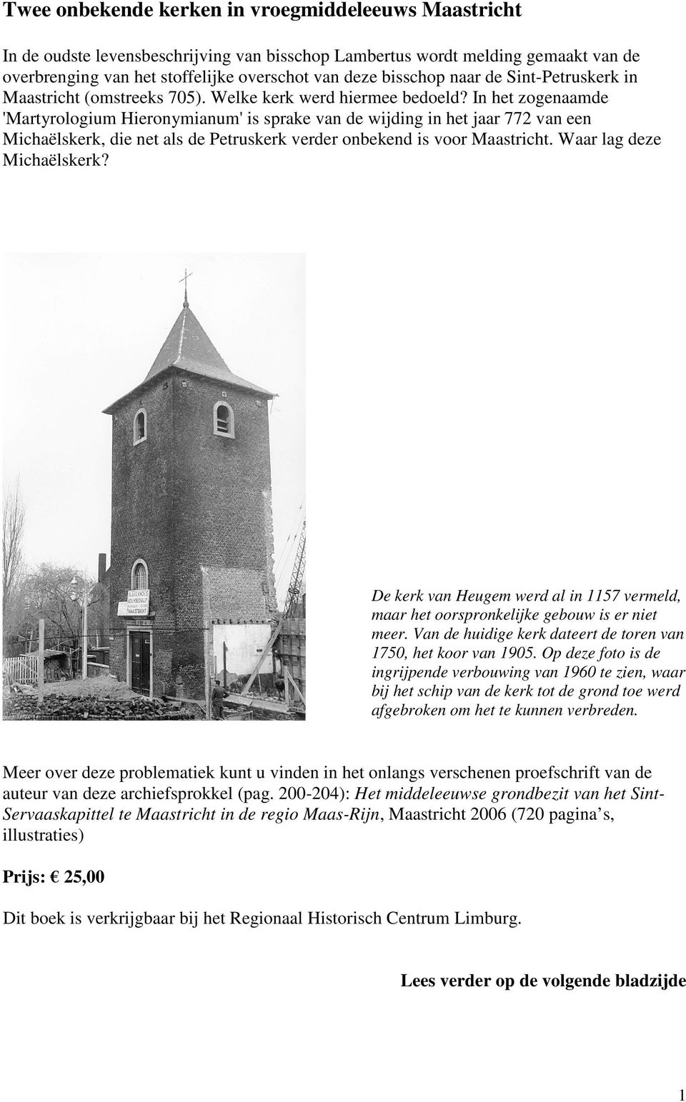 In het zogenaamde 'Martyrologium Hieronymianum' is sprake van de wijding in het jaar 772 van een Michaëlskerk, die net als de Petruskerk verder onbekend is voor Maastricht. Waar lag deze Michaëlskerk?