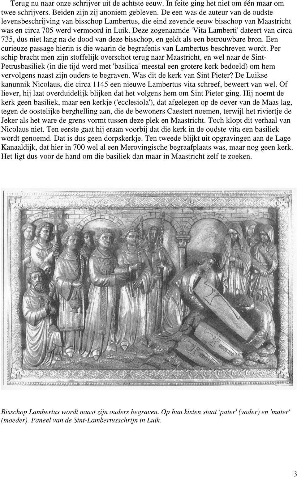 Deze zogenaamde 'Vita Lamberti' dateert van circa 735, dus niet lang na de dood van deze bisschop, en geldt als een betrouwbare bron.