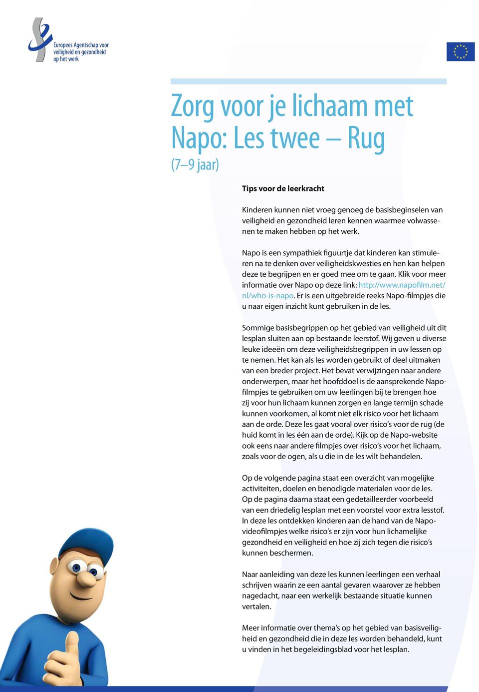 Klik voor meer informatie over Napo op deze link: http://www.napofilm.net/ nl/who-is-napo. Er is een uitgebreide reeks Napo-filmpjes die u naar eigen inzicht kunt gebruiken in de les.