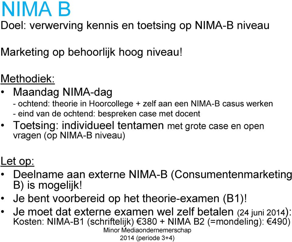 docent Toetsing: individueel tentamen met grote case en open vragen (op NIMA-B niveau) Let op: Deelname aan externe NIMA-B