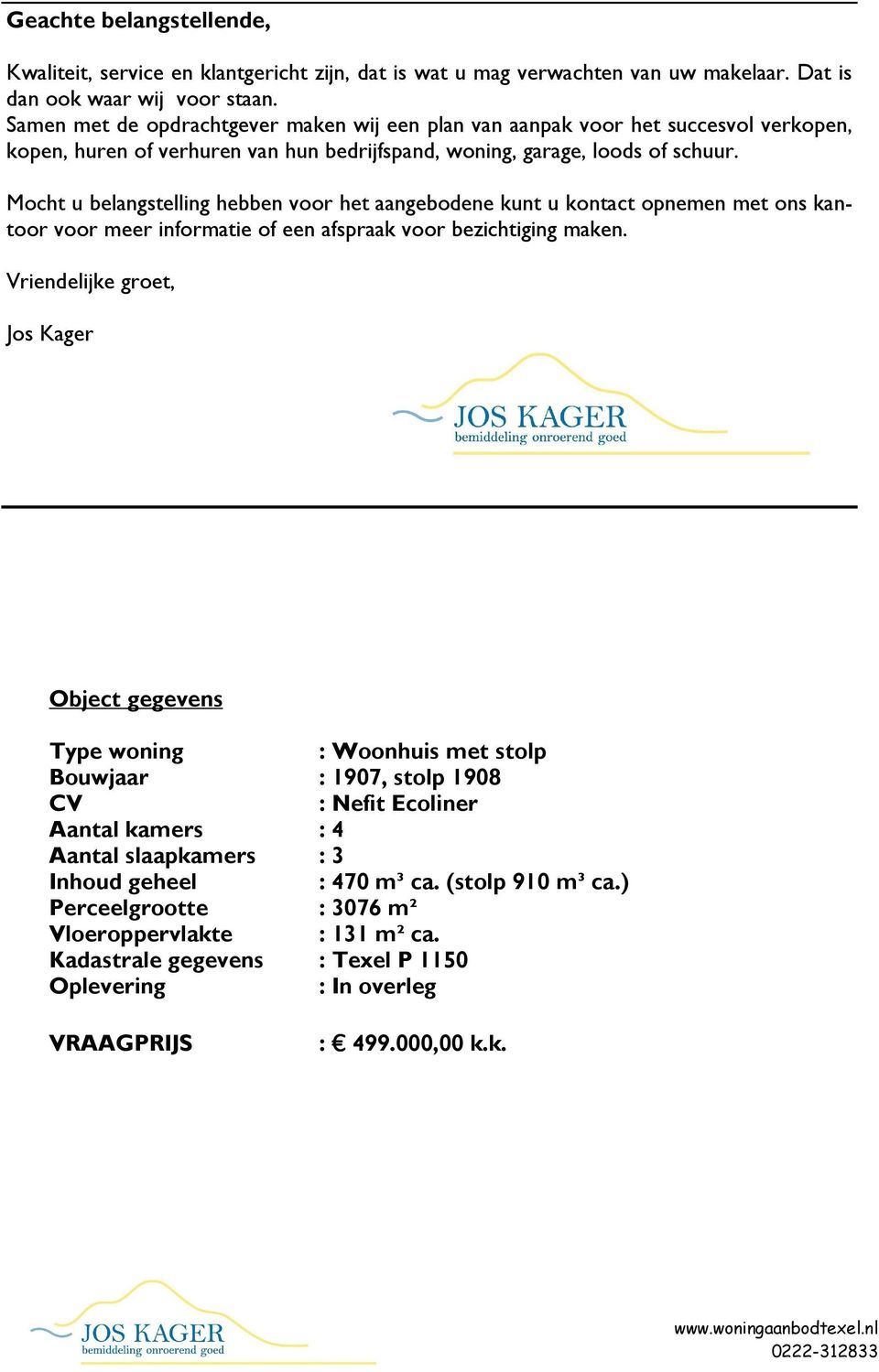 Mocht u belangstelling hebben voor het aangebodene kunt u kontact opnemen met ons kantoor voor meer informatie of een afspraak voor bezichtiging maken.