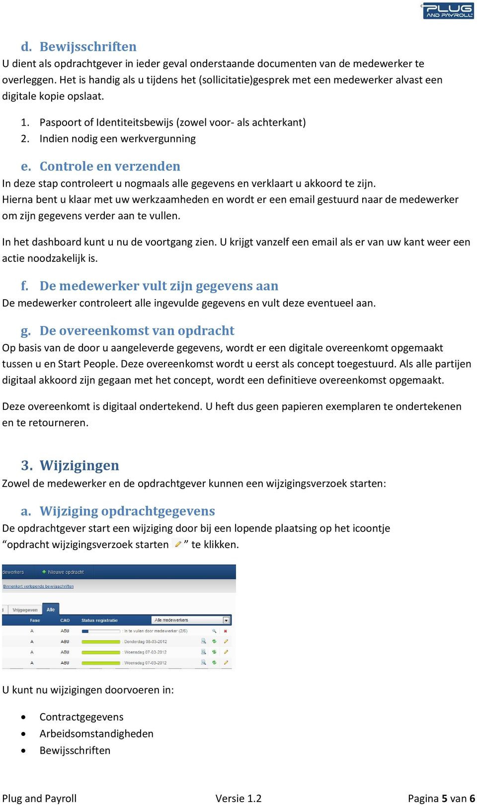 Indien nodig een werkvergunning e. Controle en verzenden In deze stap controleert u nogmaals alle gegevens en verklaart u akkoord te zijn.