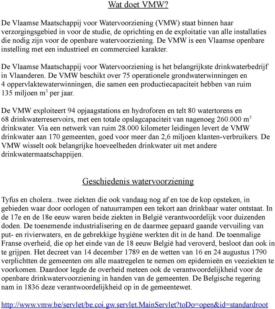 watervoorziening. De VMW is een Vlaamse openbare instelling met een industrieel en commercieel karakter.