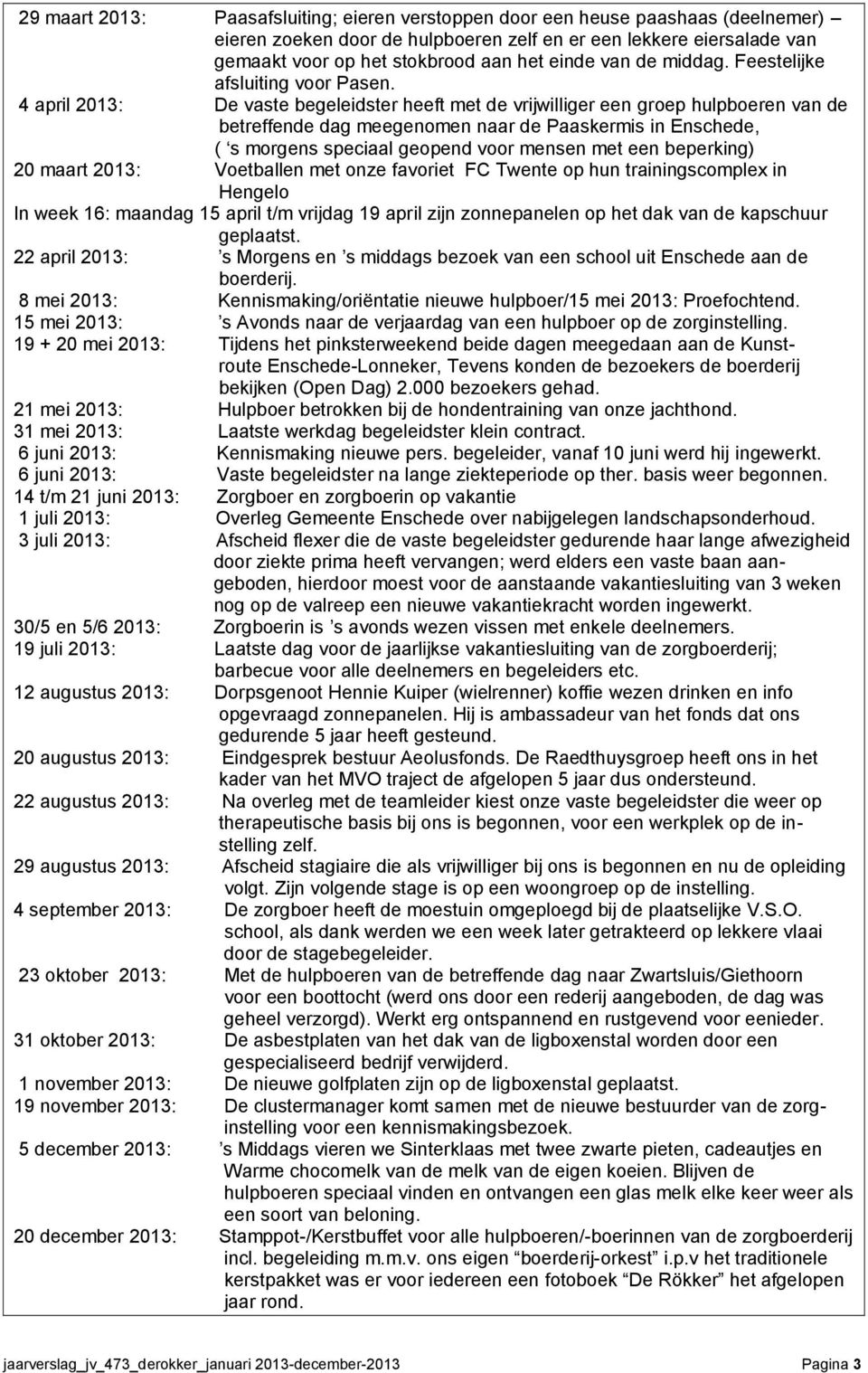 4 april 2013: De vaste begeleidster heeft met de vrijwilliger een groep hulpboeren van de betreffende dag meegenomen naar de Paaskermis in Enschede, ( s morgens speciaal geopend voor mensen met een