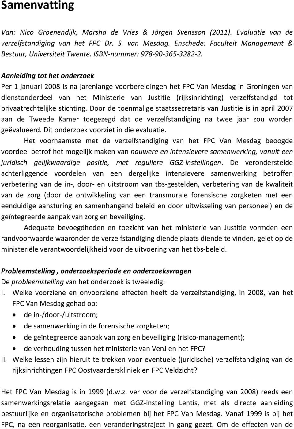 Aanleiding tot het onderzoek Per 1 januari 2008 is na jarenlange voorbereidingen het FPC Van Mesdag in Groningen van dienstonderdeel van het Ministerie van Justitie (rijksinrichting) verzelfstandigd