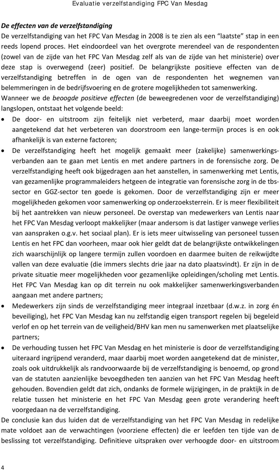 De belangrijkste positieve effecten van de verzelfstandiging betreffen in de ogen van de respondenten het wegnemen van belemmeringen in de bedrijfsvoering en de grotere mogelijkheden tot samenwerking.