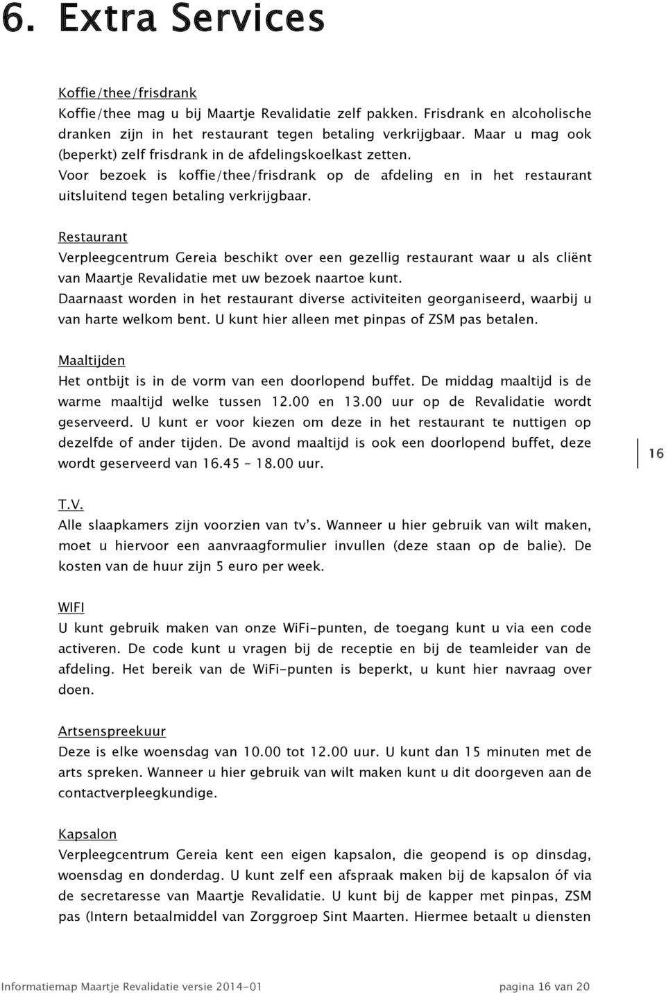 Restaurant Verpleegcentrum Gereia beschikt over een gezellig restaurant waar u als cliënt van Maartje Revalidatie met uw bezoek naartoe kunt.