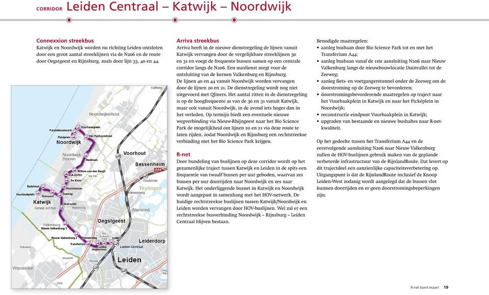 Arriva streekbus Arriva heeft in de nieuwe dienstregeling de lijnen vanuit Katwijk vervangen door de vergelijkbare streeklijnen 30 en 31 en voegt de frequente bussen samen op een centrale corridor