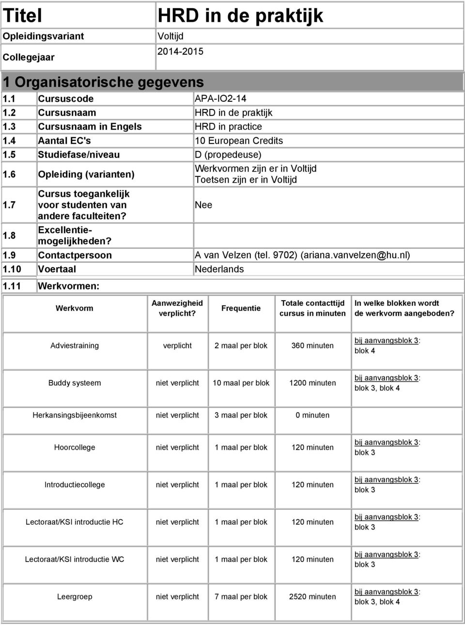 7 Cursus toegankelijk voor studenten van Nee andere faculteiten? 1.8 Excellentiemogelijkheden? 1.9 Contactpersoon A van Velzen (tel. 9702) (ariana.vanvelzen@hu.nl) 1.10 Voertaal Nederlands 1.