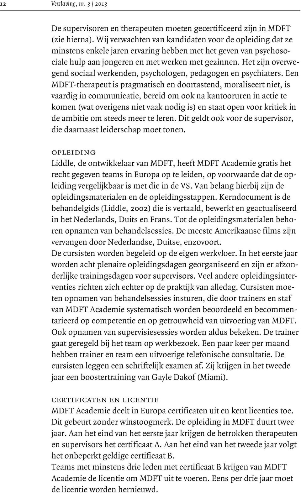 Het zijn overwegend sociaal werkenden, psychologen, pedagogen en psychiaters.