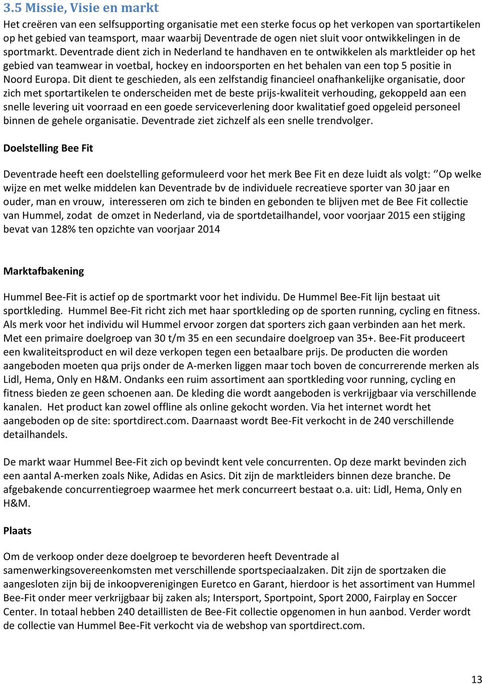 Deventrade dient zich in Nederland te handhaven en te ontwikkelen als marktleider op het gebied van teamwear in voetbal, hockey en indoorsporten en het behalen van een top 5 positie in Noord Europa.