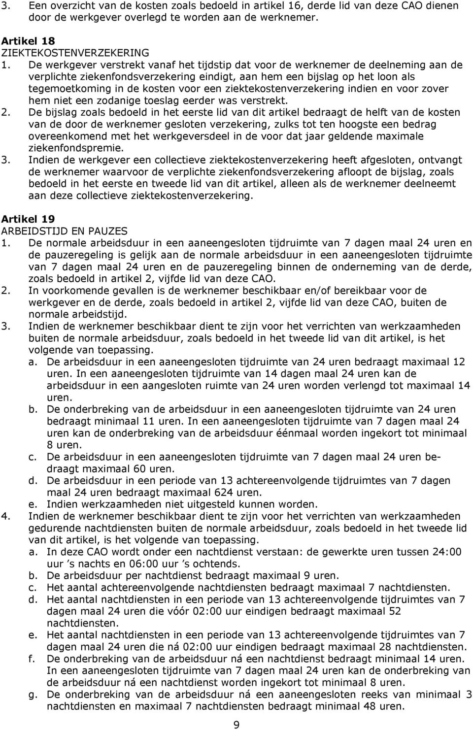 een ziektekostenverzekering indien en voor zover hem niet een zodanige toeslag eerder was verstrekt. 2.