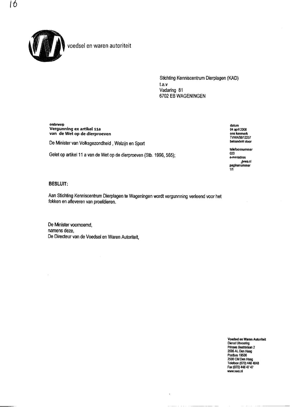 1996,565); datum 04 april 2008 ons kenmerk TVW/U08/12257 behandeld door telefoonnummer 020 e-maiiadres ^vwanl paginanummer 1/1 BESLUIT: Aan Stichting Kenniscentrum Dierplagen te Wageningen wordt