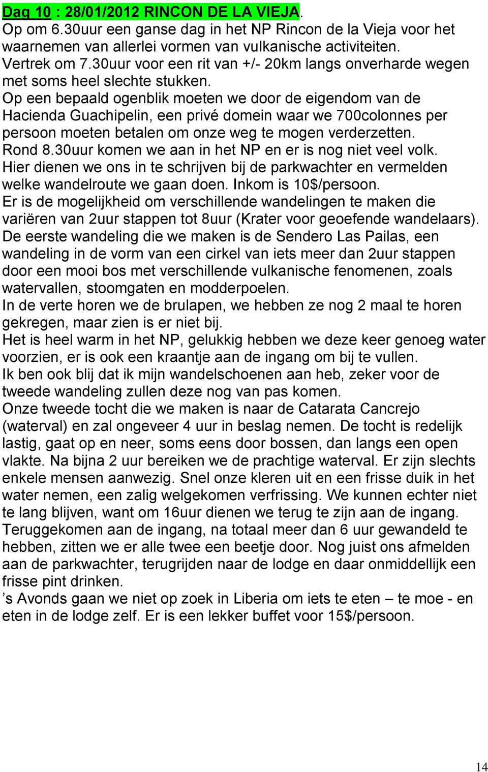 Op een bepaald ogenblik moeten we door de eigendom van de Hacienda Guachipelin, een privé domein waar we 700colonnes per persoon moeten betalen om onze weg te mogen verderzetten. Rond 8.