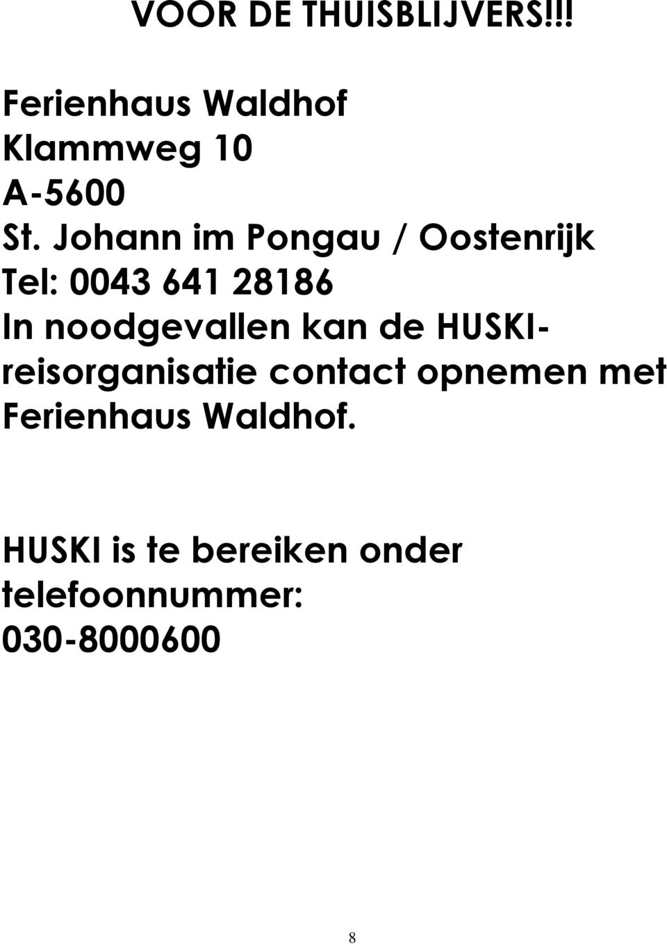 noodgevallen kan de HUSKIreisorganisatie contact opnemen met