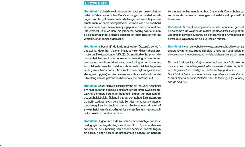 concreet beleid (verder) uit te werken. We proberen daarbij aan te sluiten bij de internationaal erkende definities en methodieken van de Wereld Gezondheidsorganisatie.